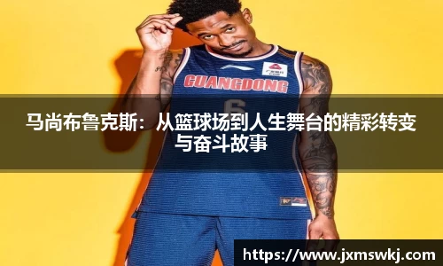 马尚布鲁克斯：从篮球场到人生舞台的精彩转变与奋斗故事