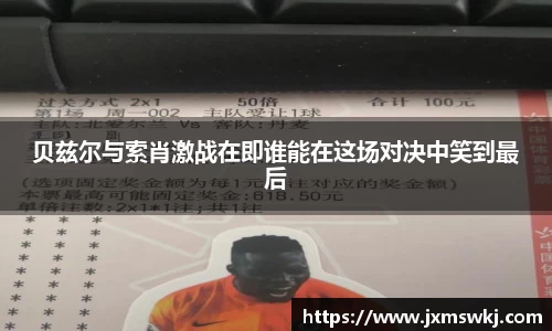 贝兹尔与索肖激战在即谁能在这场对决中笑到最后