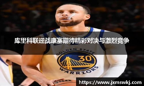 库里科联迎战康塞期待精彩对决与激烈竞争
