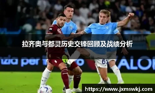 拉齐奥与都灵历史交锋回顾及战绩分析